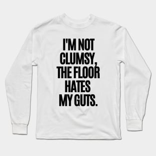 I'm not clumsy, the floor hates my guts. Long Sleeve T-Shirt